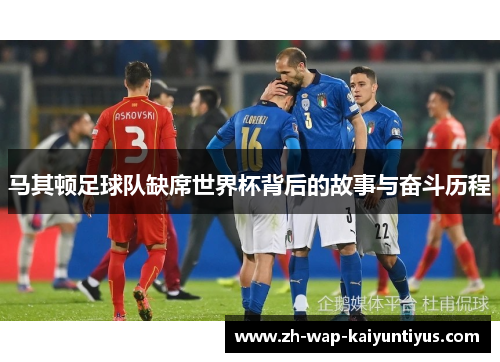 马其顿足球队缺席世界杯背后的故事与奋斗历程