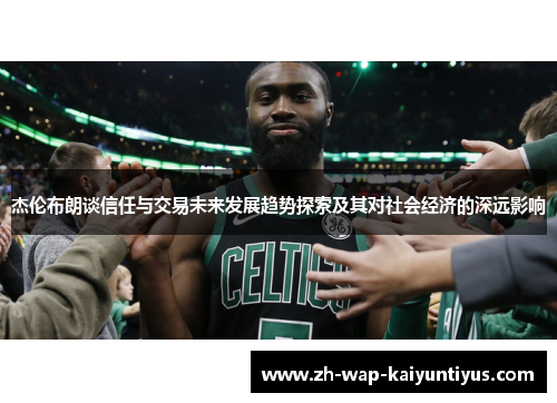 杰伦布朗谈信任与交易未来发展趋势探索及其对社会经济的深远影响