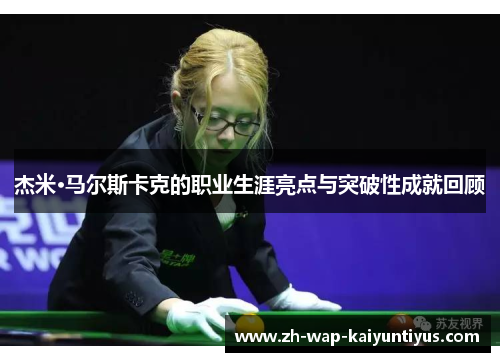 杰米·马尔斯卡克的职业生涯亮点与突破性成就回顾