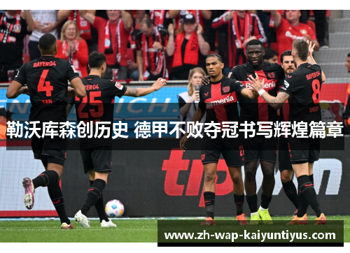 勒沃库森创历史 德甲不败夺冠书写辉煌篇章