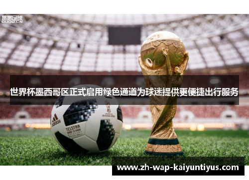 世界杯墨西哥区正式启用绿色通道为球迷提供更便捷出行服务
